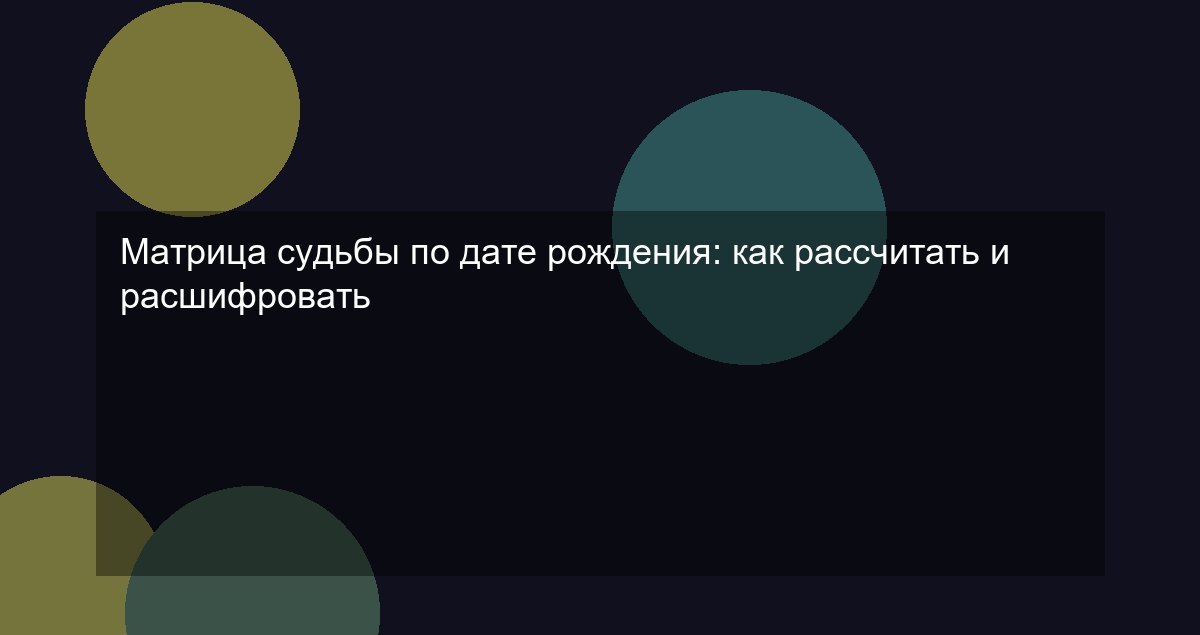 Матрица судьбы по дате рождения: как рассчитать и расшифровать
