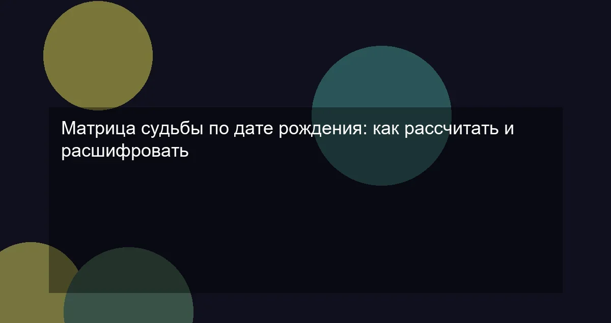 Матрица судьбы по дате рождения: как рассчитать и расшифровать